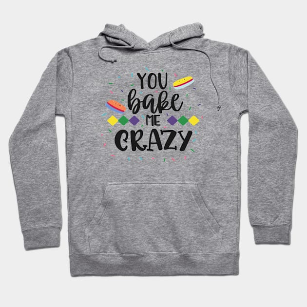 You Bake Me Crazy Hoodie by Phorase